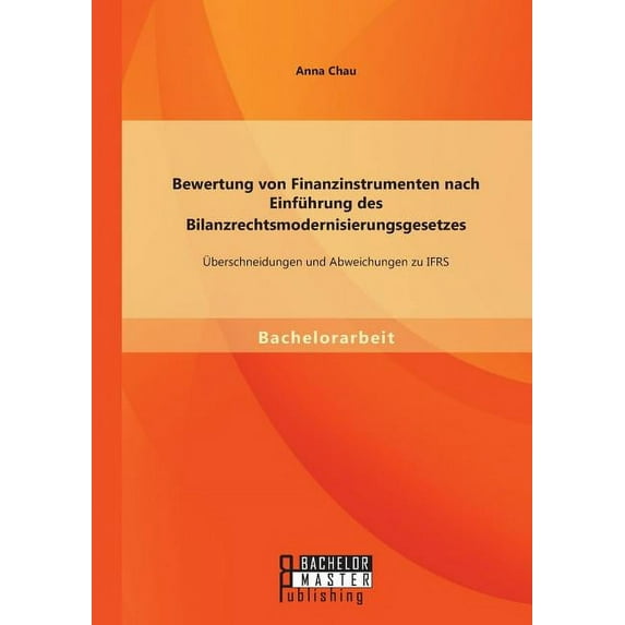 Bewertung von Finanzinstrumenten nach Einführung des Bilanzrechtsmodernisierungsgesetzes : Übeschneidungen und Abweichungen zu IFRS (Paperback)
