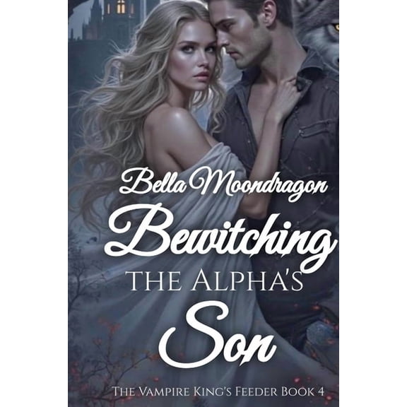 Bewitching the Alpha's Daughter: The Vampire King's Feeder Book 4, (Paperback)