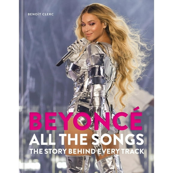 Beyonc All the Songs: The Story Behind Every Track, (Hardcover)