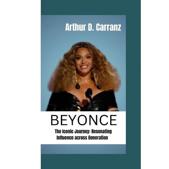Beyonce: The Iconic Journey: Resonating Influence Across Generation (Paperback)