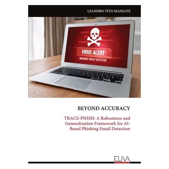 Beyond Accuracy: TRACE-PHISH: A Robustness and Generalization Framework for AI- Based Phishing Email Detection, (Paperback)