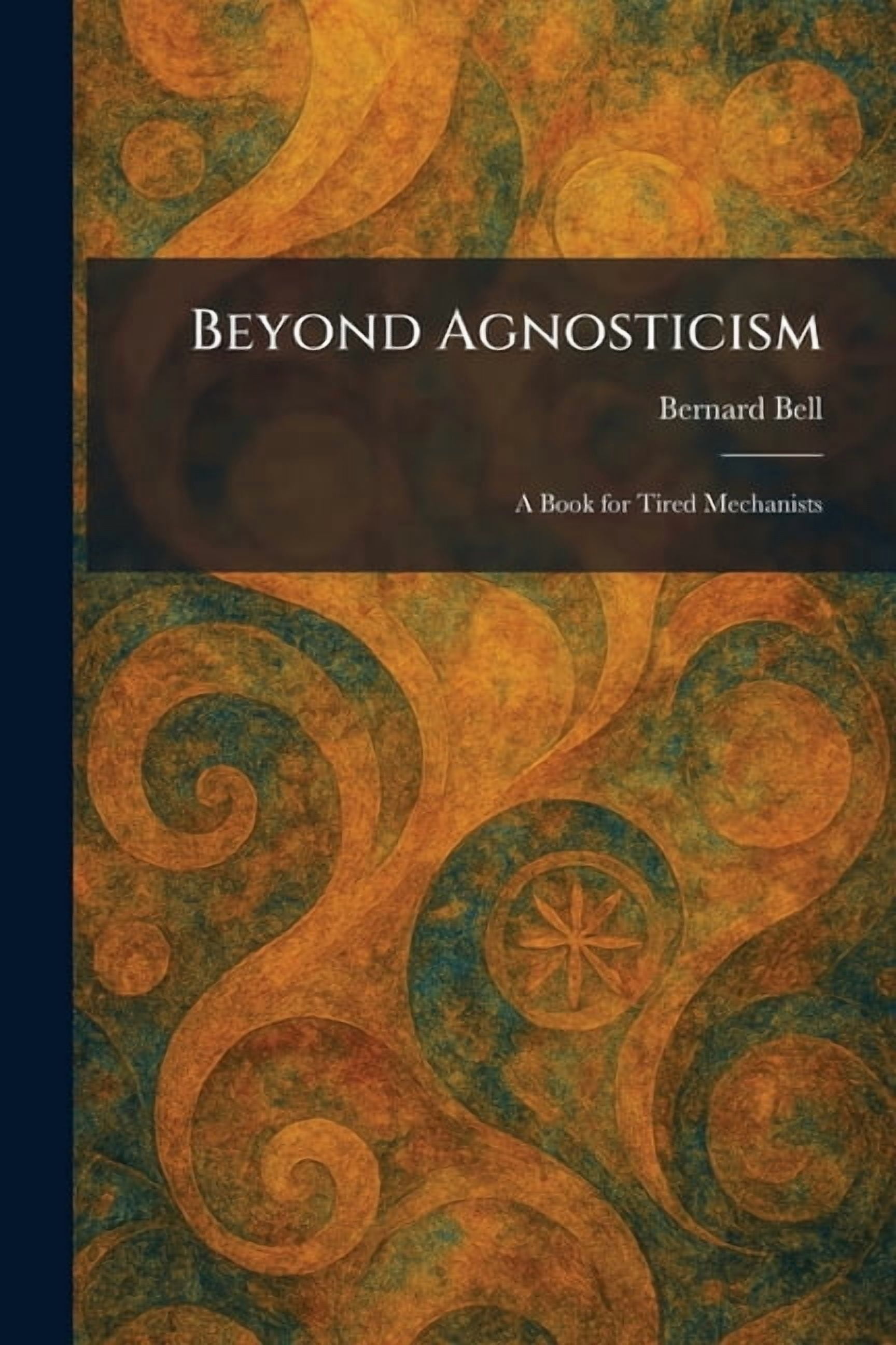 Beyond Agnosticism: A Book for Tired Mechanists, (Paperback)
