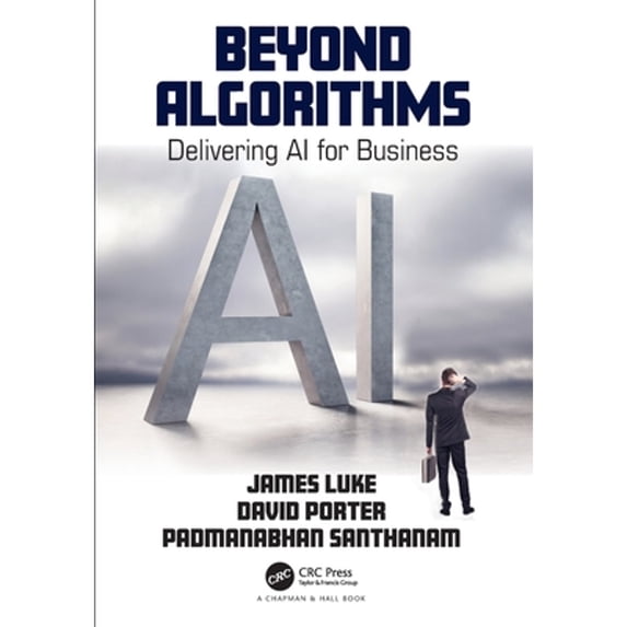 Pre-Owned Beyond Algorithms: Delivering AI for Business (Paperback 9780367613266) by James Luke, David Porter, Padmanabhan Santhanam