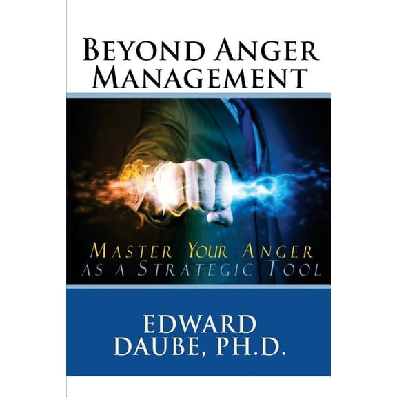 Beyond Anger Management: Master Your Anger as a Strategic Tool (Paperback) by Edward Daube Ph D
