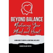 Beyond Balance Nurturing Your Mind and Heart A MINI GUIDE TO MENTAL AND EMOTIONAL WELLNESS, Paperback