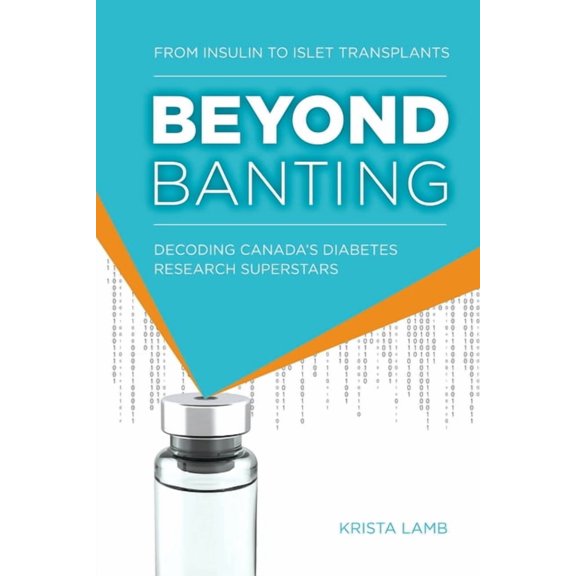 Beyond Banting: From Insulin to Islet Transplants, Decoding Canada's Diabetes Research Superstars, (Paperback)