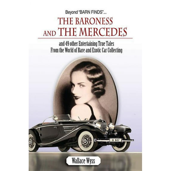 Beyond Barn Finds...The Baroness and The Mercedes : and 49 other Entertaining True Tales From the World of Rare and Exotic Car Collecting (Paperback)