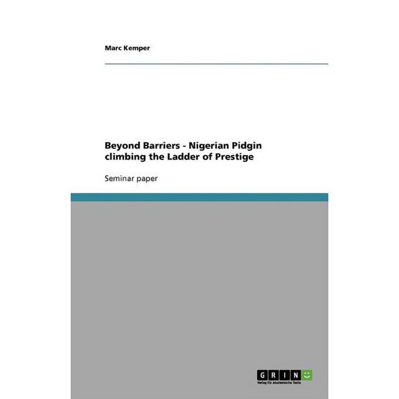 Beyond Barriers - Nigerian Pidgin climbing the Ladder of Prestige (Paperback)