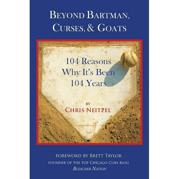 Beyond Bartman, Curses, & Goats: 104 Reasons Why It's Been 104 Years