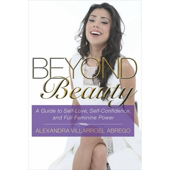 Beyond Beauty : A Guide to Self-Love, Self-Confidence, and Full Feminine Power (Paperback)