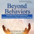 thumbnail image 1 of Beyond Behaviors Lib/E: Using Brain Science and Compassion to Understand and Solve Children's Behavioral Challenges (Audiobook), 1 of 1