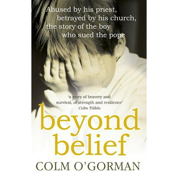 Beyond Belief: Abused by His Priest, Betrayed by His Church, the Story of the Boy Who Sued the Pope, (Paperback)