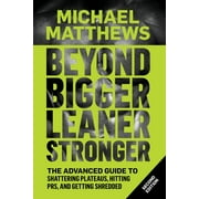 The Bigger Leaner Stronger Beyond Bigger Leaner Stronger The Advanced Guide to Building Muscle, Staying Lean, and Getting Strong, Book 3, Paperback