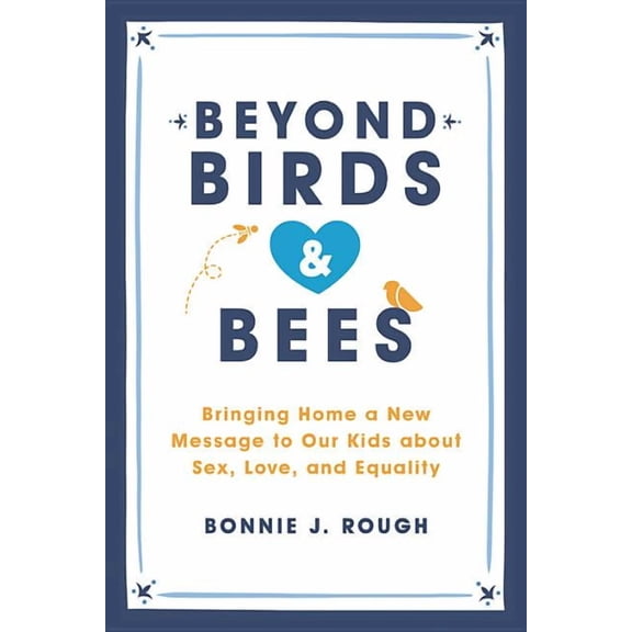Beyond Birds and Bees: Bringing Home a New Message to Our Kids about Sex, Love, and Equality, (Paperback)