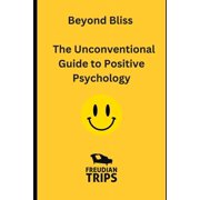 Beyond Bliss The Unconventional Guide to Positive Psychology Paperback