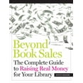 thumbnail image 1 of Beyond Book Sales : The Complete Guide to Raising Money for Your Library, 1 of 1