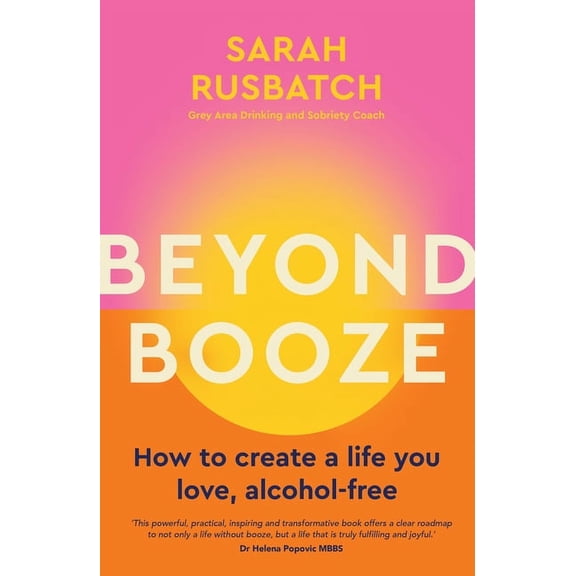 Beyond Booze: How to Create a Life You Love Alcohol-Free, (Paperback)
