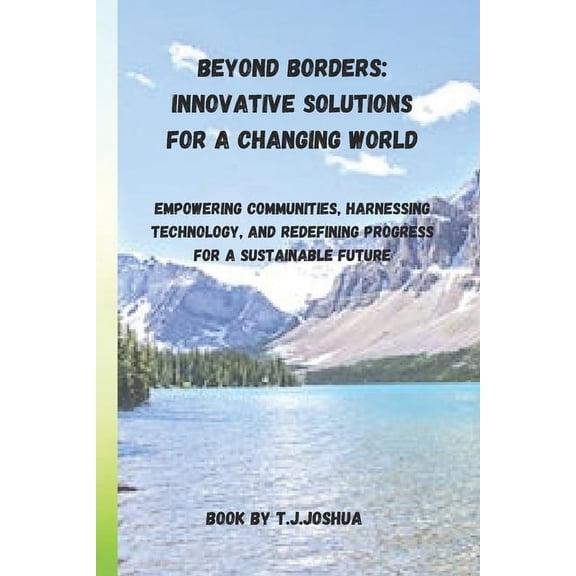 Beyond Borders: Innovative Solutions for a Changing World: Empowering Communities, Harnessing Technology, and Redefining Progress for a Sustainable Future (Paperback)