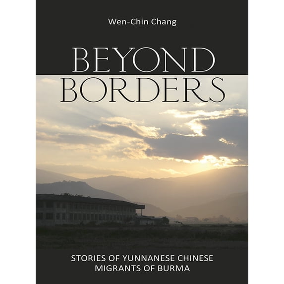 Beyond Borders: Stories of Yunnanese Chinese Migrants of Burma, (Hardcover)