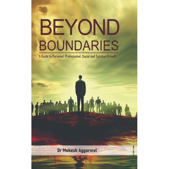 Beyond Boundaries: A Guide to Personal, Professional, Social and Spiritual Growth, (Hardcover)