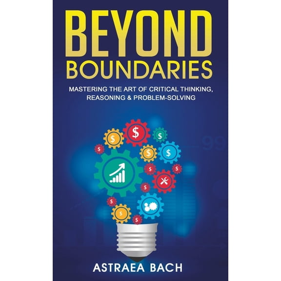 Beyond Boundaries: Mastering the Art of Critical Thinking, Reasoning & Problem-Solving (Paperback)