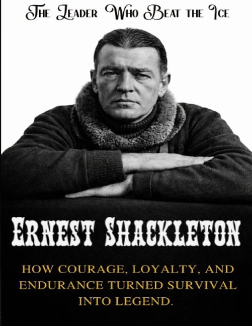 Beyond Boundaries Series ( the Explorers Ernest Shackleton: The Leader Who Beat the Ice. How courage, loyalty, and endurance turned survival into legend, (Paperback)