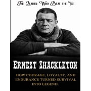 Beyond Boundaries Series  the Explorers Ernest Shackleton The Leader Who Beat the Ice. How courage, loyalty, and endurance turned survival into legend, Paperback