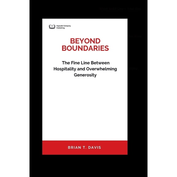 Beyond Boundaries: The Fine Line Between Hospitality and Overwhelming Generosity (Paperback)