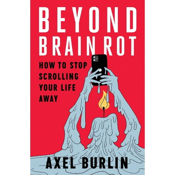 Scrolling Brain Rot Beyond Brain Rot: How to Stop Scrolling Your Life Away, (Paperback ...