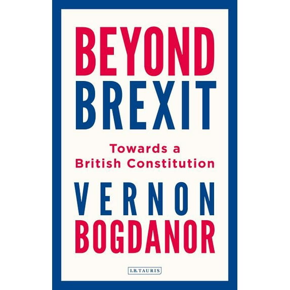 Beyond Brexit: Towards a British Constitution (Hardcover)