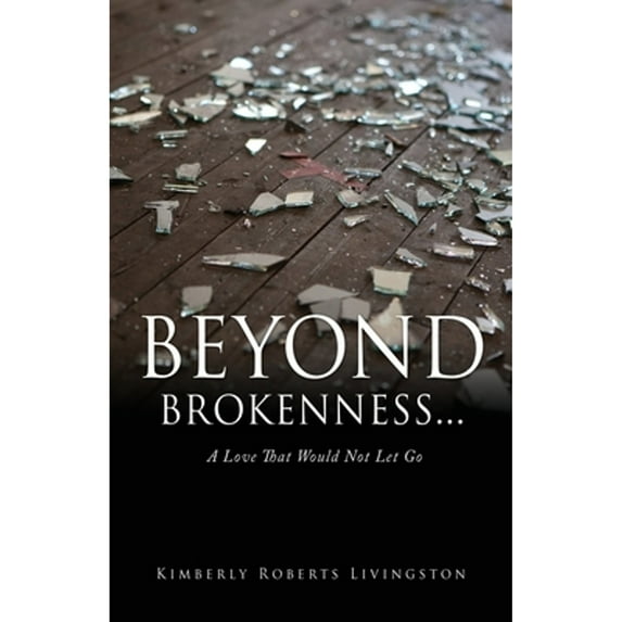 Pre-Owned Beyond Brokenness...: A Love That Would Not Let Go (Paperback) 1662818882 9781662818882