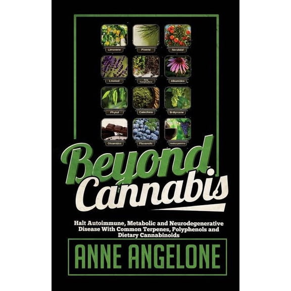 Beyond Cannabis: Halt Autoimmune, Metabolic and Neurodegenerative Disease With Common Terpenes, Polyphenols and Dietary Cannabinoids (Paperback)