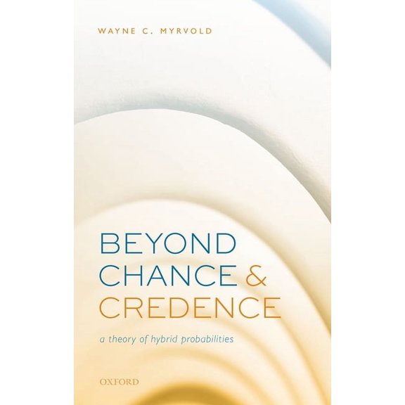 Beyond Chance and Credence: A Theory of Hybrid Probabilities, (Hardcover)