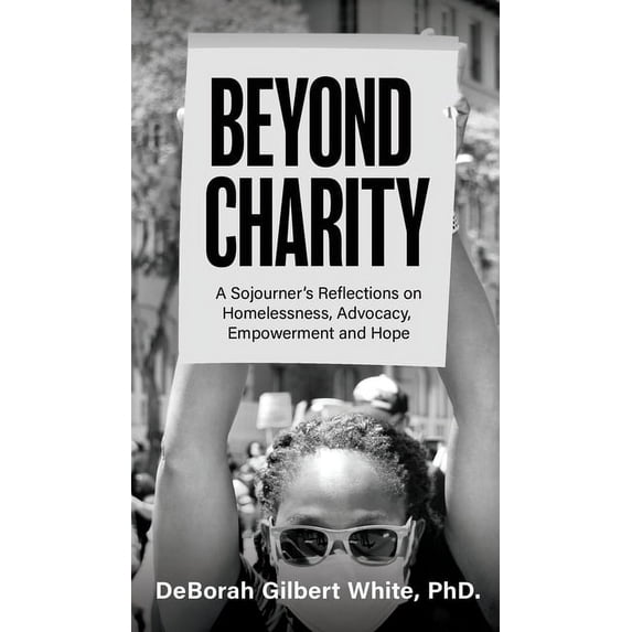 Beyond Charity: A Sojourner's Reflections on Homelessness, Advocacy, Empowerment and Hope, (Hardcover)