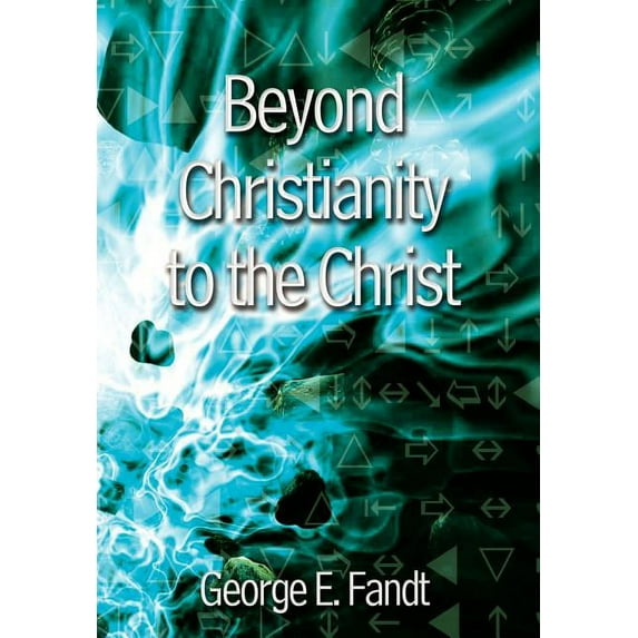 Beyond Christianity to the Christ : Beyond Religion to the Source