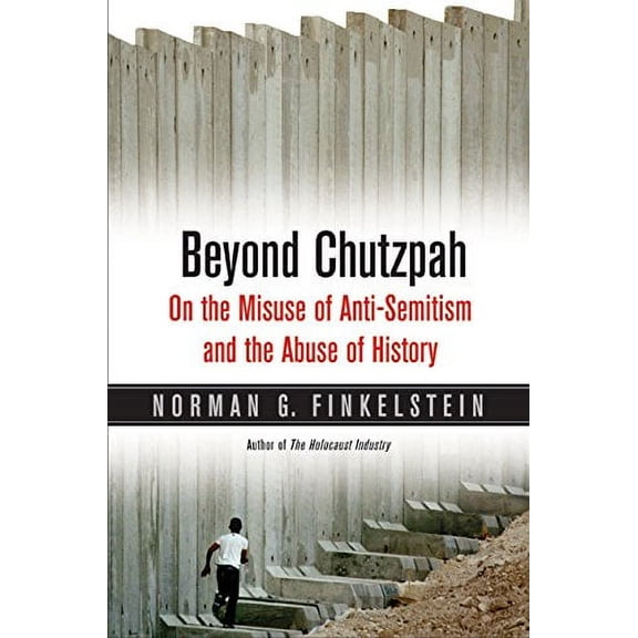 Beyond Chutzpah : On the Misuse of Anti-Semitism and the Abuse of History (Hardcover)