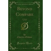 Beyond Compare, Vol. 1 of 3 A Story Classic Reprint