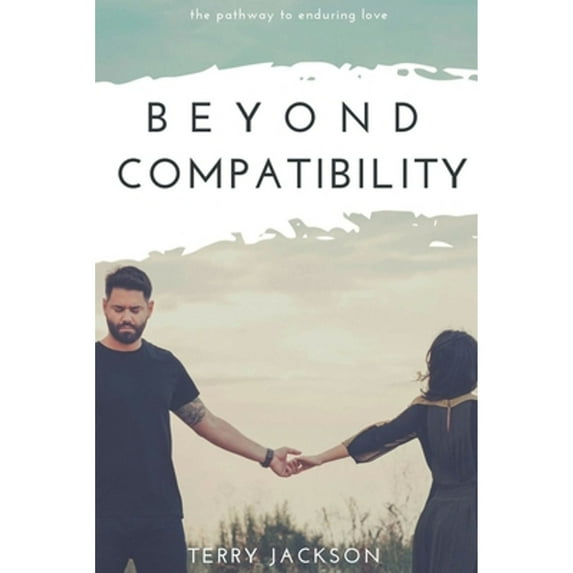 Pre-Owned Beyond Compatibility: The Pathway to Enduring Love (Paperback) by Terry Jackson