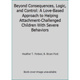 thumbnail image 1 of Pre-Owned Beyond Consequences, Logic, and Control: A Love-Based Approach to Helping Attachment-Challenged Children With Severe Behaviors (Paperback) 0977704009 9780977704002, 1 of 1