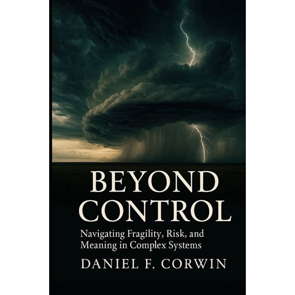 Beyond Control: Fragility, Risk, and Meaning in a Complex World, (Paperback)