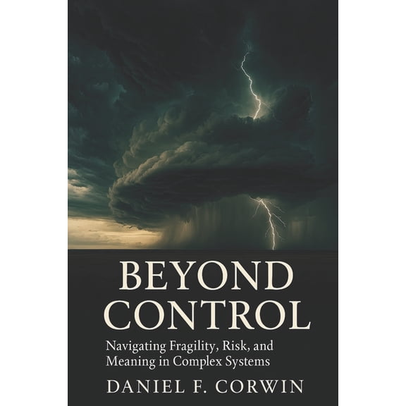 Beyond Control: Fragility, Risk, and Meaning in a Complex World, (Paperback)