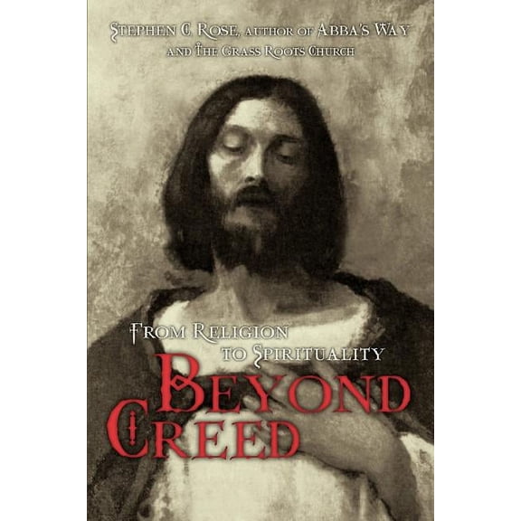 Beyond Creed: From Religion to Spirituality, (Paperback)