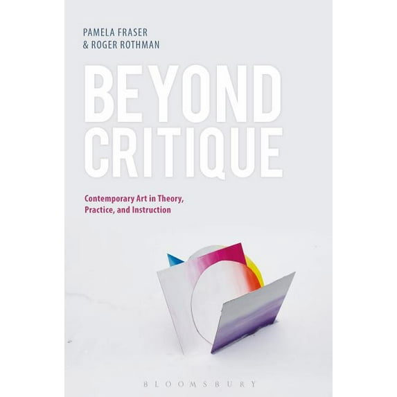 Beyond Critique: Contemporary Art in Theory, Practice, and Instruction, (Paperback)