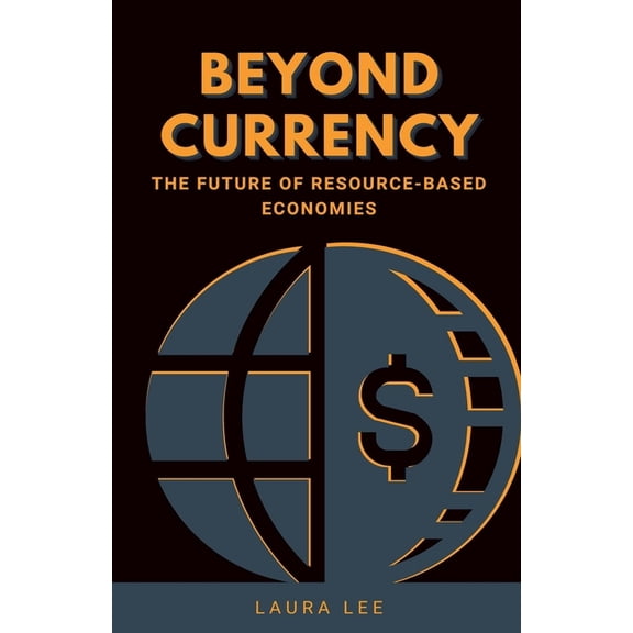 Beyond Currency: The Future of Resource-Based Economies, (Paperback)