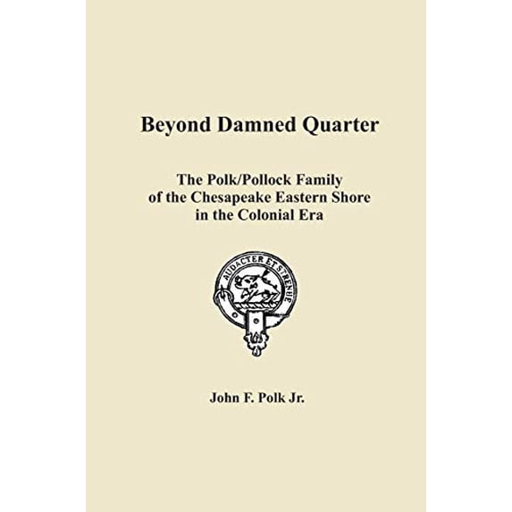 Beyond Damned Quarter: The Polk/Pollock Family of the Chesapeake Eastern Shore in the Colonial Era (Paperback)