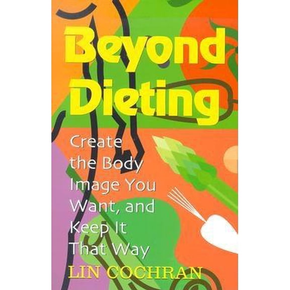 Beyond Dieting : Create the Body Image You Want and Keep It That Way (Paperback)
