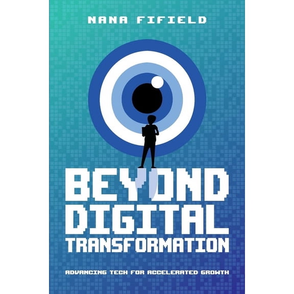 Beyond Digital Transformation: Advancing Tech for Accelerated Growth, (Paperback)