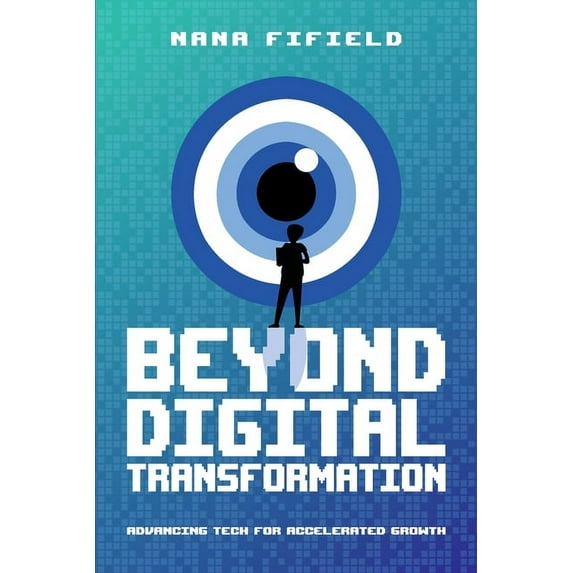 Beyond Digital Transformation: Advancing Tech for Accelerated Growth, (Paperback)