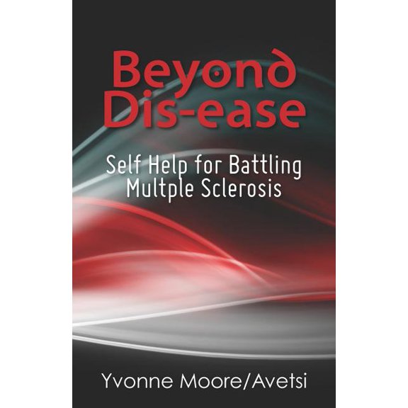 Beyond Dis-Ease : Self Help for Battling Multple Sclerosis
