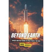 Beyond Earth SpaceX and the Future of Space Travel for Kids, Paperback